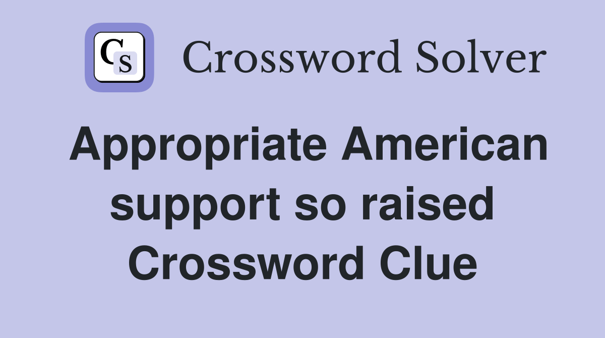 Appropriate American support so raised Crossword Clue Answers